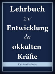 Title: Lehrbuch zur Entwicklung der okkulten Kräfte, Author: Karl Brandler-Pracht