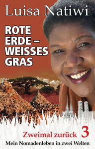 Title: Rote Erde - weißes Gras - Zweimal zurück - 3: Mein Nomadenleben in zwei Welten, Author: Luisa Natiwi