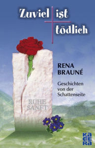 Title: Zuviel ist tödlich: Geschichten von der Schattenseite, Author: Rena Brauné