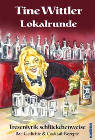Lokalrunde: Tresenlyrik schlückchenweise - Bar-Gedichte & Cocktail-Rezepte
