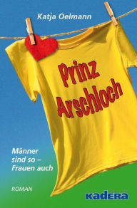 Title: Prinz Arschloch: Männer sind so - Frauen auch, Author: Katja Oelmann