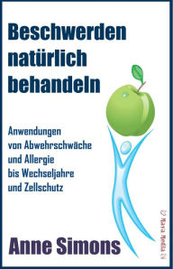 Title: Beschwerden natürlich behandeln: Anwendungen von Abwehrschwäche und Allergie bis Wechseljahre und Zellschutz, Author: Anne Simons