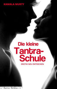 Title: Die kleine Tantra-Schule: Erotik neu entdecken, Author: Kamala Murty