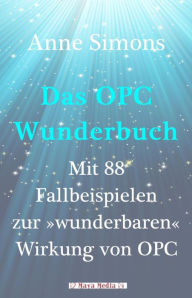 Title: Das OPC-Wunderbuch: Mit 88 Fallbeispielen zur 'wunderbaren' Wirkung von OPC, Author: Anne Simons
