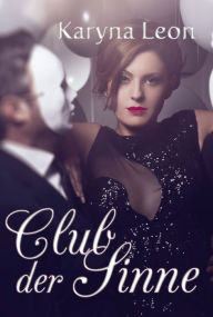 Title: Club der Sinne: Ein erotischer Liebesroman, Author: Karyna Leon