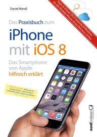 Title: Praxisbuch zum iPhone mit iOS 8 / Das Smartphone von Apple hilfreich erklärt: Tipps zu iCloud, OS X Yosemite und Windows, Author: Daniel Mandl