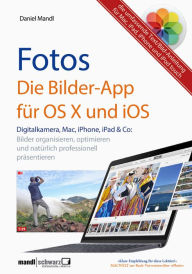 Title: Fotos - die Bilder-App für OS X und iOS / digitale Bilder organisieren, optimieren und präsentieren: auf Mac, iPad, iPhone und iPod touch - die umfassende Text/Bild-Anleitung, Author: Daniel Mandl