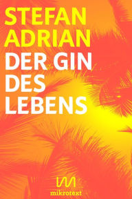 Title: Der Gin des Lebens: Drinklyrik, Author: Stefan Adrian