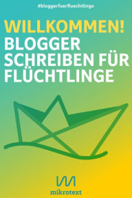 Title: Willkommen!: Blogger schreiben für Flüchtlinge, Author: Katharina Gerhardt