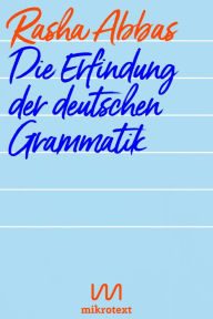 Title: Die Erfindung der deutschen Grammatik: Geschichten, Author: Rasha Abbas