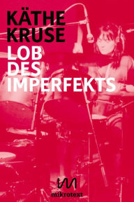 Title: Lob des Imperfekts: Kunst, Musik und Wohnen im West-Berlin der 1980er Jahre, Author: Käthe Kruse