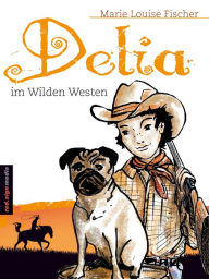 Title: Delia im Wilden Westen, Author: Marie Louise Fischer