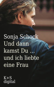 Title: Und dann kamst du ... und ich liebte eine Frau, Author: Sonja Schock
