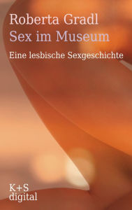 Title: Sex im Museum: Eine lesbische Sexgeschichte, Author: Roberta Gradl