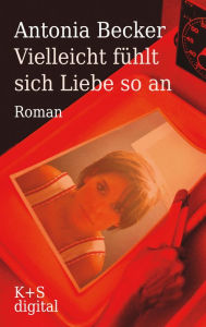 Title: Vielleicht fühlt sich Liebe so an, Author: Antonia Becker