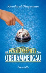 Title: Die Pensionsspiele von Oberammergau, Author: Bernhard Hagemann