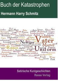 Title: Buch der Katastrophen: Satirische Kurzgeschichten, Author: Hermann Harry Schmitz