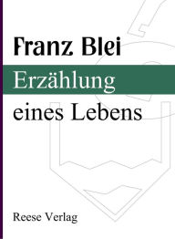 Title: Erzählung eines Lebens, Author: Franz Blei