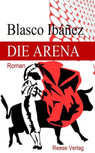 Title: Die Arena: Roman, Author: Blasco Ibáñez