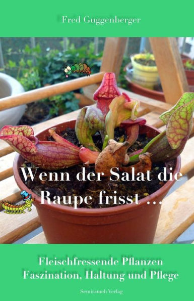 Wenn der Salat die Raupe frisst: Fleischfressende Pflanzen - Faszination und Haltung