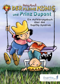Title: Der kleine König und Prinz Dupont: Ein Aufklärungsbuch über das Dup15q-Syndrom, Author: Hedwig Munck
