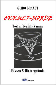 Title: Okkult-Morde: Tod in Teufels Namen - Fakten & Hintergründe, Author: Guido Grandt