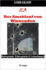 Title: 11.3. - Der Amoklauf von Winnenden: Hintergründe, Widersprüche & Vertuschungen, Author: Guido Grandt