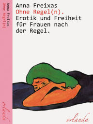 Title: Ohne Regel(n): Erotik und Freiheit für Frauen nach der Regel, Author: Anna Freixas
