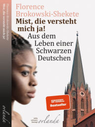 Title: Mist, die versteht mich ja!: Aus dem Leben einer Schwarzen Deutschen, Author: Florence Brokowski-Shekete