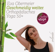 Title: Geschmeidig weiter: Orthopädisches Yoga 50+, Author: Eva Obermeier