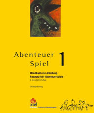 Title: Abenteuer Spiel 1: Handbuch zur Anleitung kooperativer Abenteuerspiele, Author: Christoph Sonntag