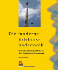 Title: Die moderne Erlebnispädagogik: Geschichte, Merkmale und Methodik eines pädagogischen Gegenkonzepts, Author: Rainald Baig-Schneider