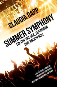 Title: Summer Symphony: Ein Trip mit Sex, Zeitreisen und Rock´n´Roll, Author: Claudia Rapp