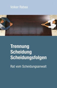 Title: Trennung, Scheidung, Scheidungsfolgen: Rat vom Scheidungsanwalt, Author: Volker Rabaa