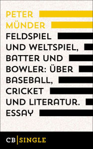 Title: Feldspiel und Weltspiel, Batter und Bowler: Über Baseball, Cricket und Literatur: Essay, Author: Peter Münder