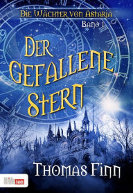 Title: Der gefallene Stern: Die Wächter von Astaria 1, Author: Thomas Finn