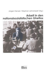 Title: Arbeit in den nationalsozialistischen Ghettos, Author: Jürgen Hensel