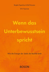 Title: Wenn das Unterbewusstsein spricht: Wie die Energie der Seele die Realität lenkt, Author: Brigitte Papenfuß