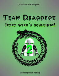 Title: Team Dragobot - Jetzt wird's schleimig!, Author: Jan Corvin Schneyder