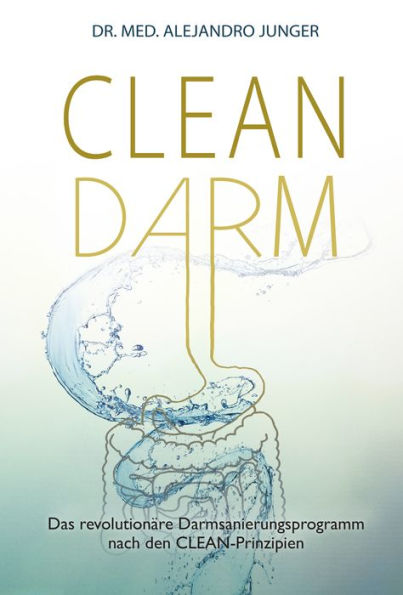 CLEAN DARM: Das revolutionäre Darmsanierungsprogramm nach den CLEAN-Prinzipien