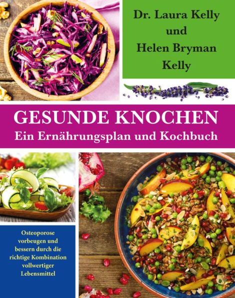 Gesunde Knochen: Ein Ernährungsplan und Kochbuch: Osteoporose vorbeugen und bessern durch die richtige Kombination vollwertiger Lebensmittel