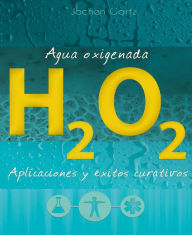 Title: Agua oxigenada: aplicaciones y éxitos curativos, Author: Jochen Gartz