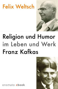 Title: Religion und Humor im Leben und Werk Franz Kafkas, Author: Felix Weltsch