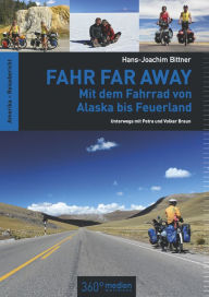 Title: Fahr Far Away: Mit dem Fahrrad von Alaska bis Feuerland: Unterwegs mit Petra und Volker Braun, Author: Hans-Joachim Bittner