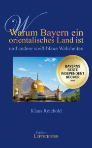 Title: Warum Bayern ein orientalisches Land ist und andere weiß-blaue Wahrheiten, Author: Klaus Reichold