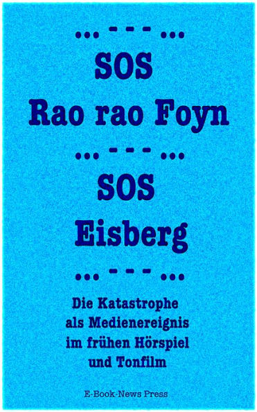 SOS Rao rao Foyn, SOS Eisberg: Die Katastrophe als Medienereignis im fru?hen Ho?rspiel und Tonfilm