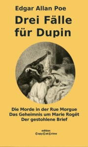 Title: Drei Fälle für Dupin: Die Morde in der Rue Morgue - Das Geheimnis um Marie Rogêt - Der gestohlene Brief, Author: Edgar Allan Poe