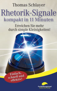 Title: Rhetorik-Signale - kompakt in 11 Minuten: Erreichen Sie mehr durch simple Kleinigkeiten!, Author: Thomas Schlayer