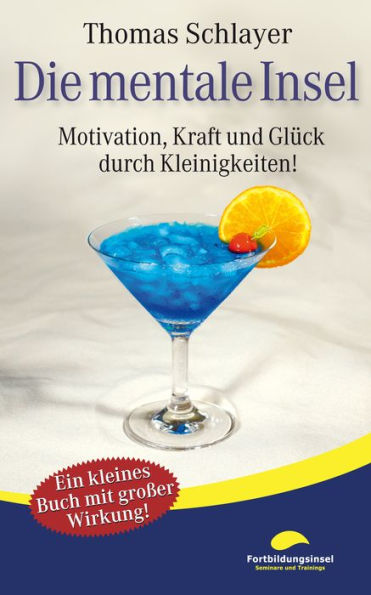 Die mentale Insel: Motivation, Kraft und Glück durch Kleinigkeiten!