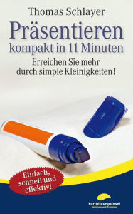 Title: Präsentieren - kompakt in 11 Minuten: Erreichen Sie mehr durch simple Kleinigkeiten!, Author: Thomas Schlayer